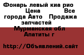 Фонарь левый киа рио(kia rio) › Цена ­ 5 000 - Все города Авто » Продажа запчастей   . Мурманская обл.,Апатиты г.